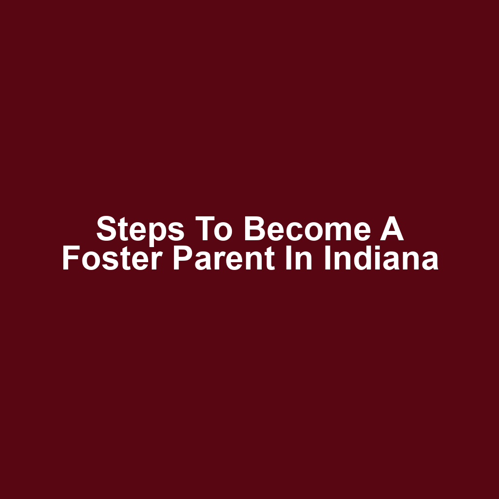 Steps to Become a Foster Parent in Indiana