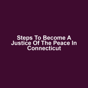 Steps to Become a Justice of the Peace in Connecticut