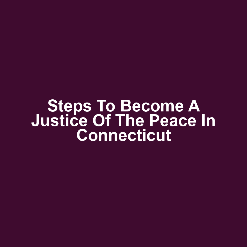 Steps to Become a Justice of the Peace in Connecticut