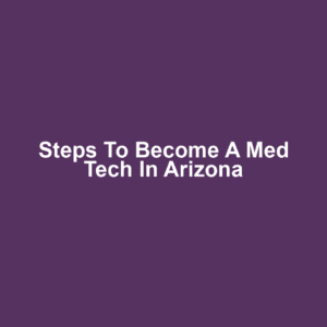 Steps to Become a Med Tech in Arizona