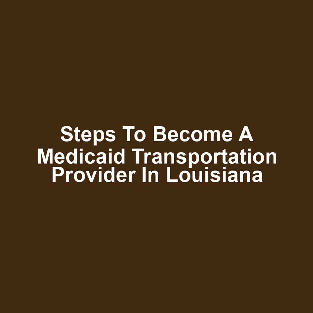 Steps to Become a Medicaid Transportation Provider in Louisiana
