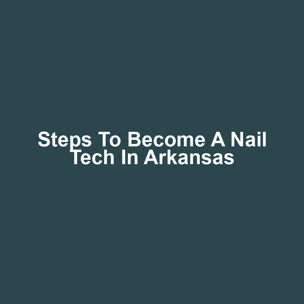 Steps to Become a Nail Tech in Arkansas
