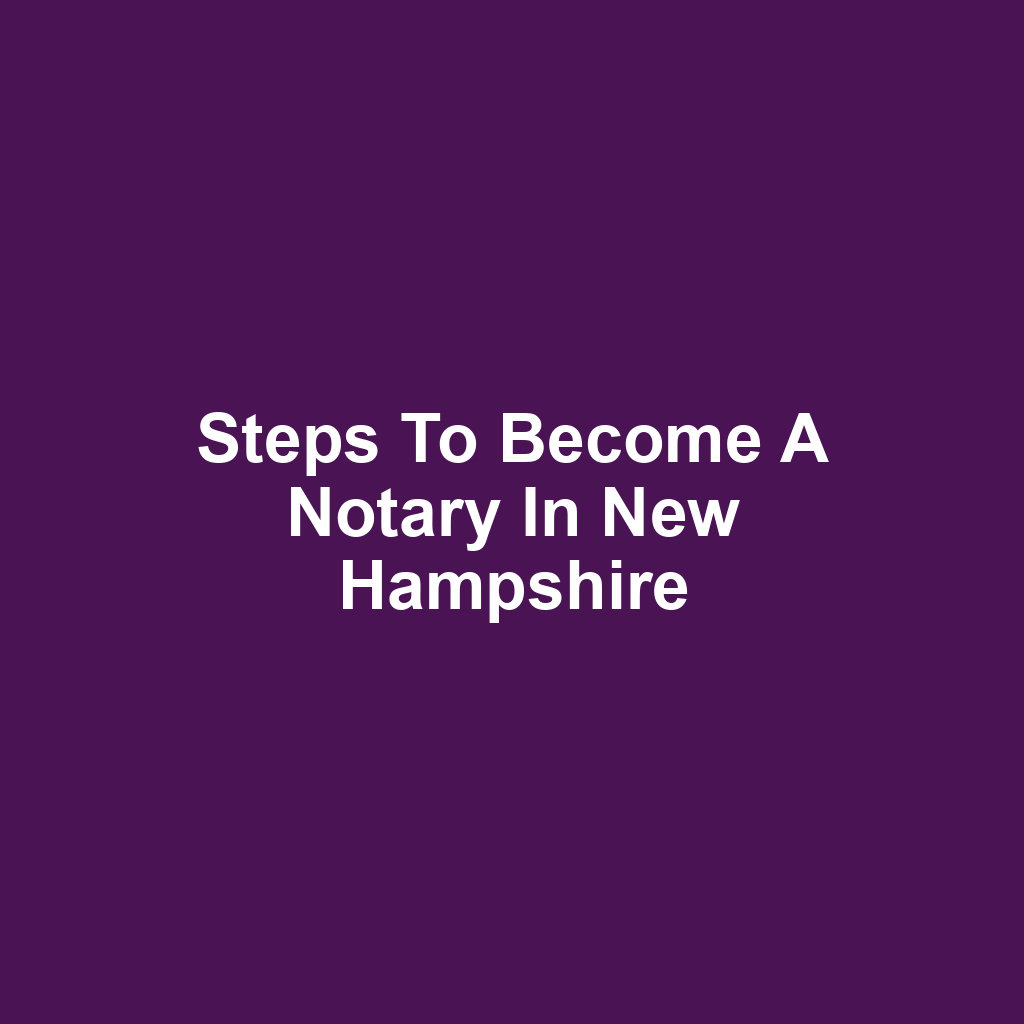 Steps to Become a Notary in New Hampshire