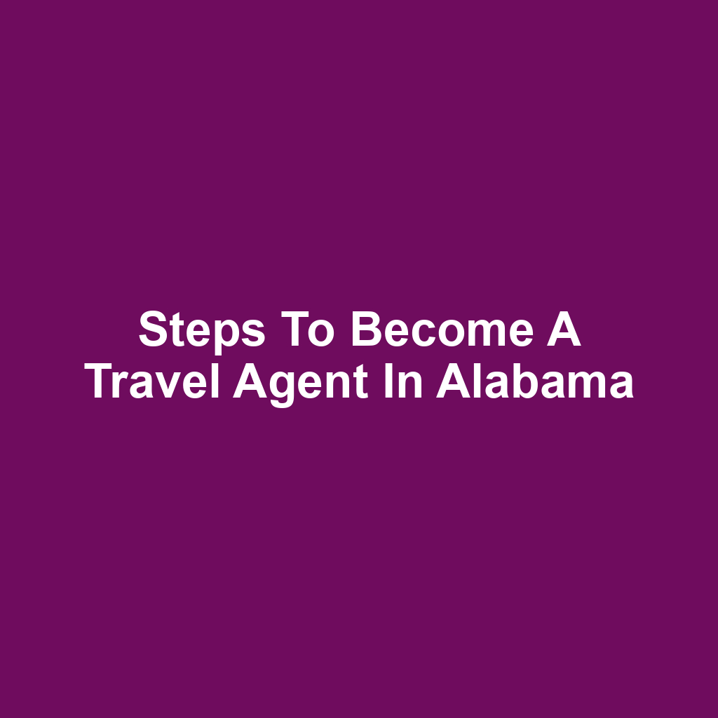 Steps to Become a Travel Agent in Alabama