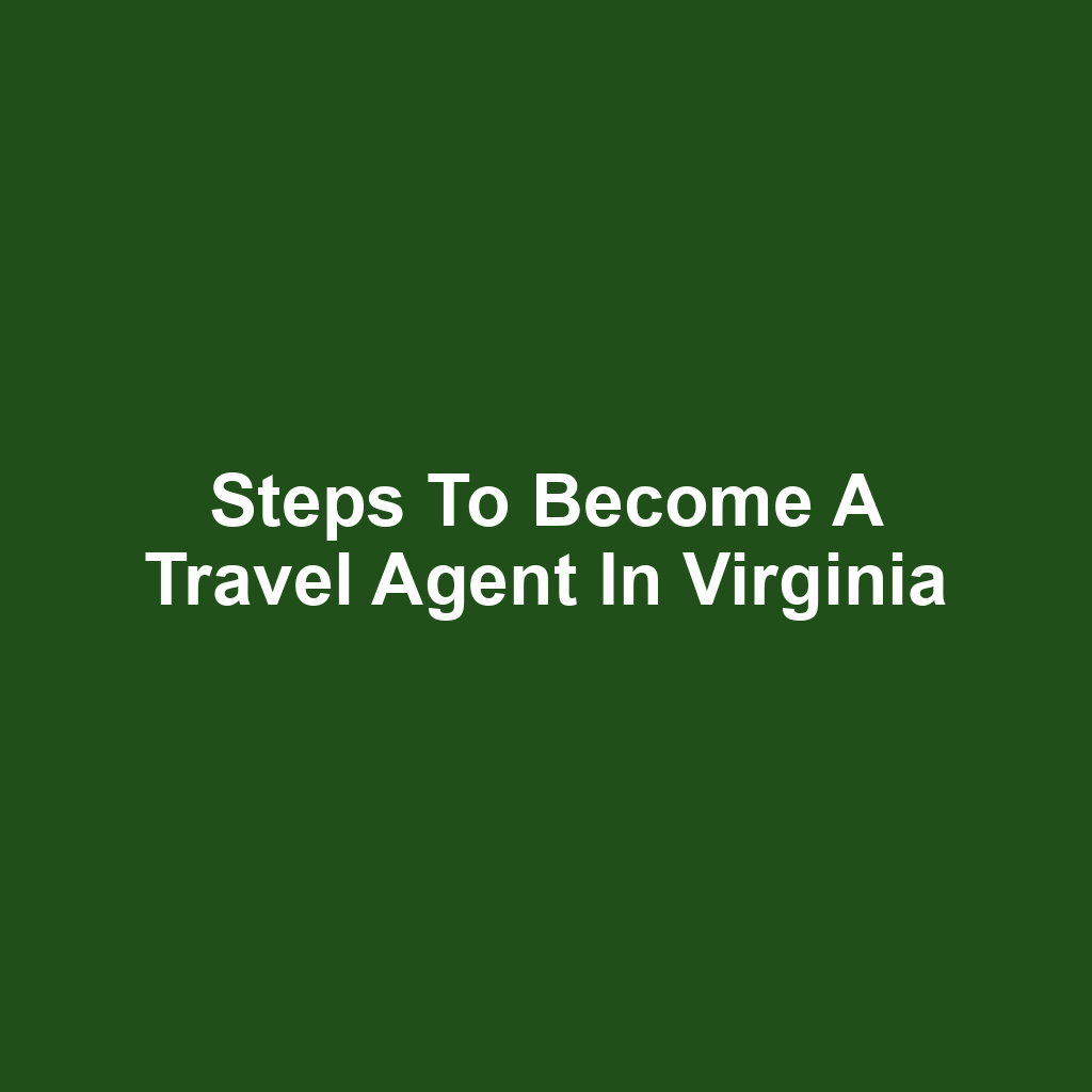 Steps to Become a Travel Agent in Virginia