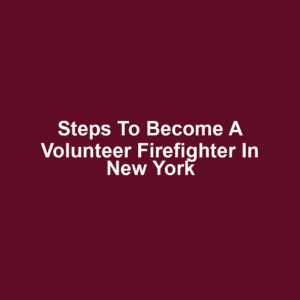 Steps to Become a Volunteer Firefighter in New York