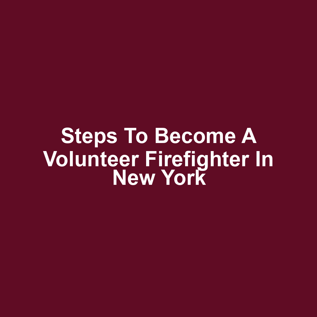 Steps to Become a Volunteer Firefighter in New York