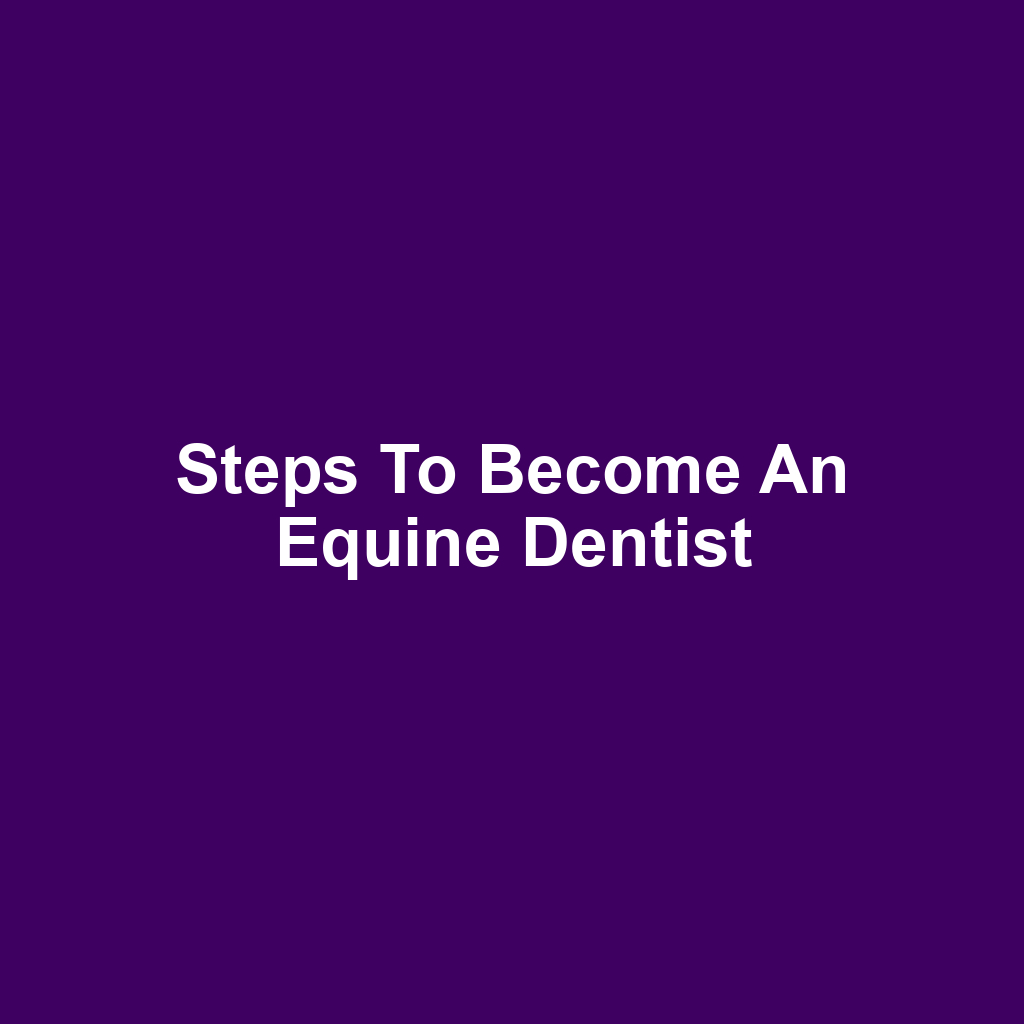 Steps to Become an Equine Dentist