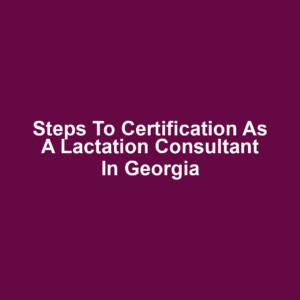 Steps to Certification as a Lactation Consultant in Georgia
