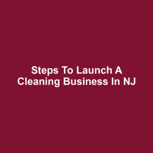 Steps to Launch a Cleaning Business in NJ