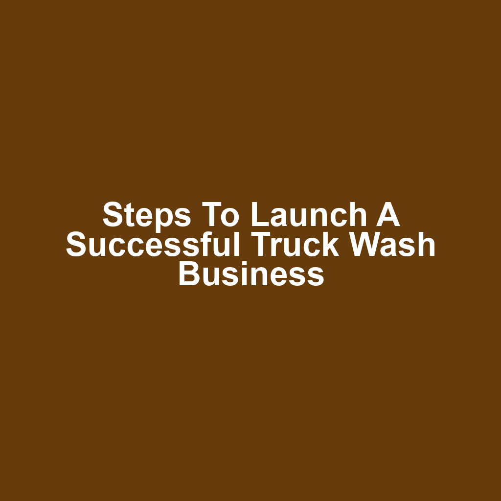 Steps to Launch a Successful Truck Wash Business