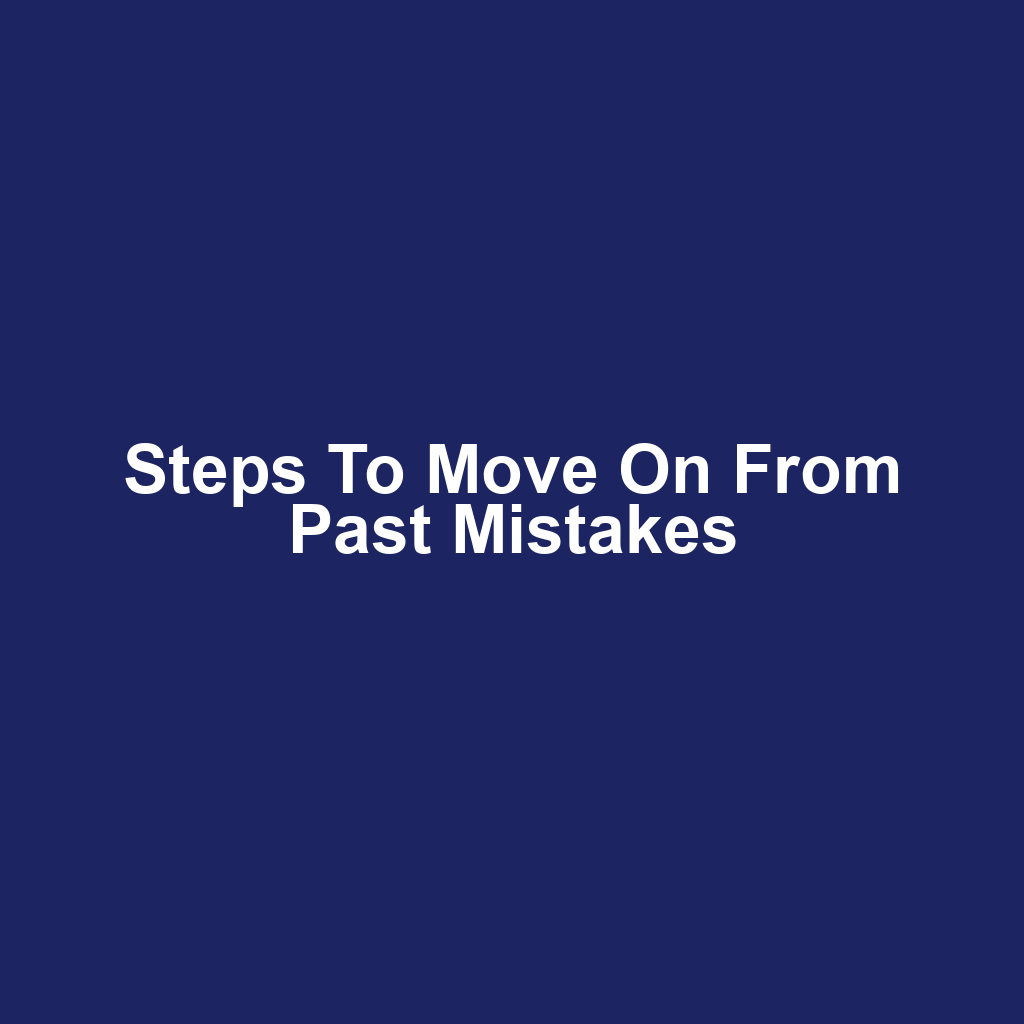 Steps to move on from past mistakes