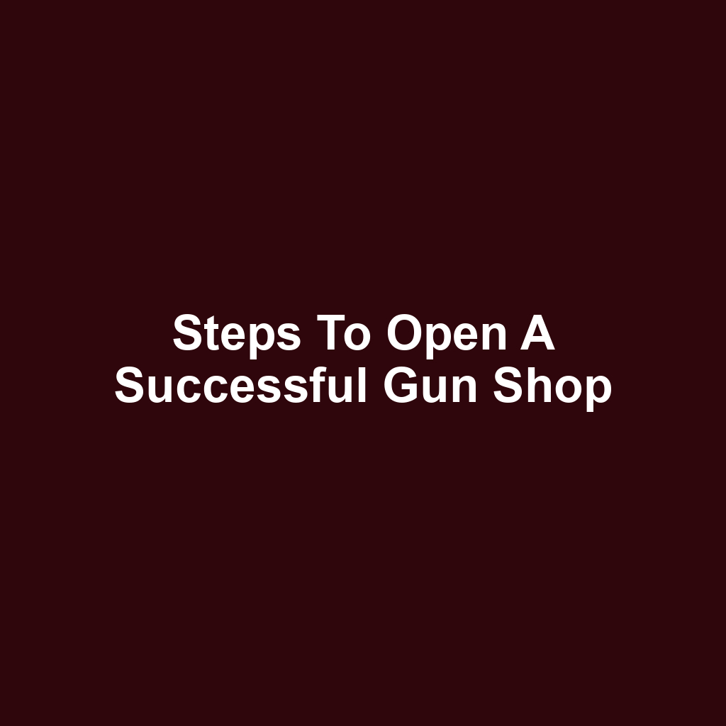 Steps to Open a Successful Gun Shop