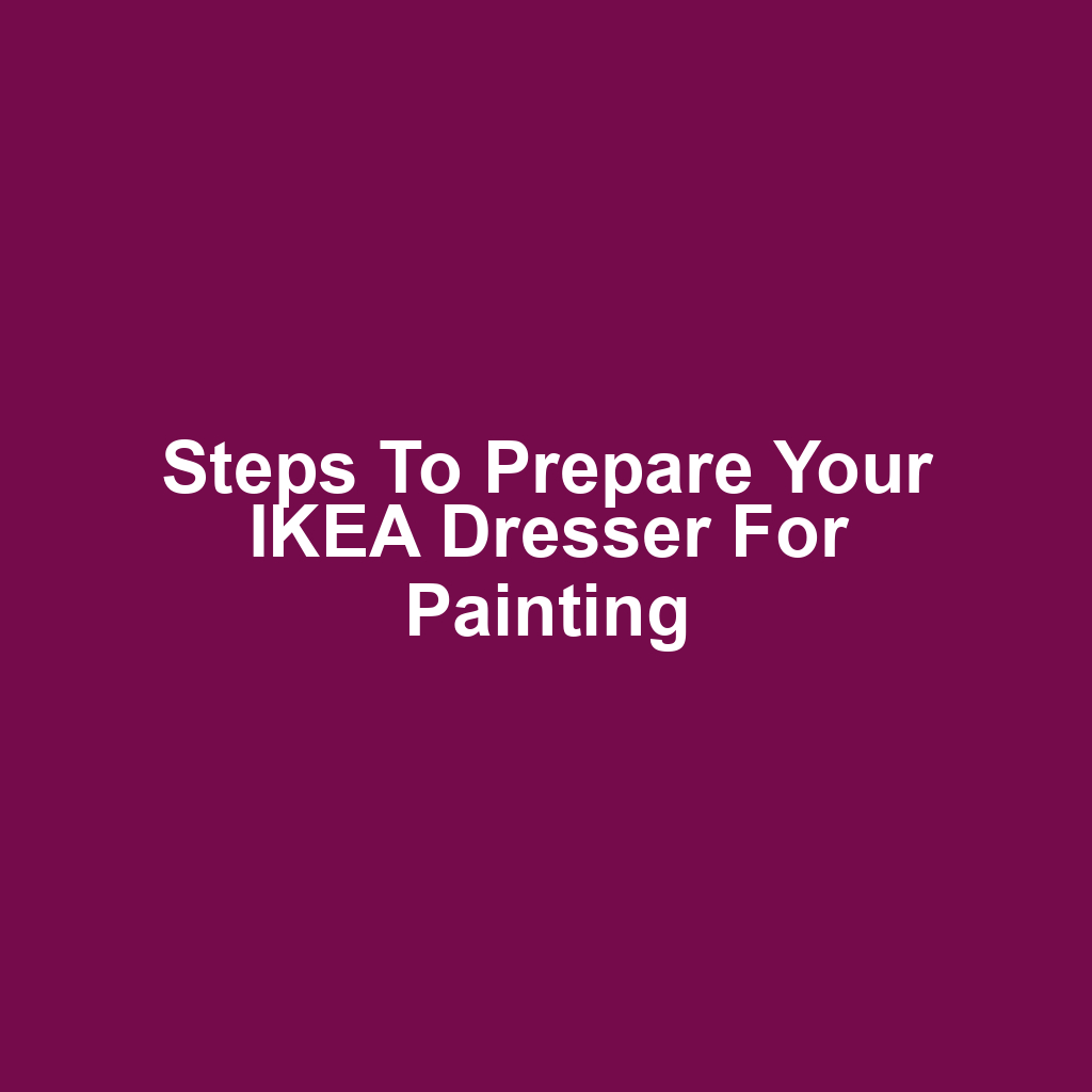 Steps to Prepare Your IKEA Dresser for Painting