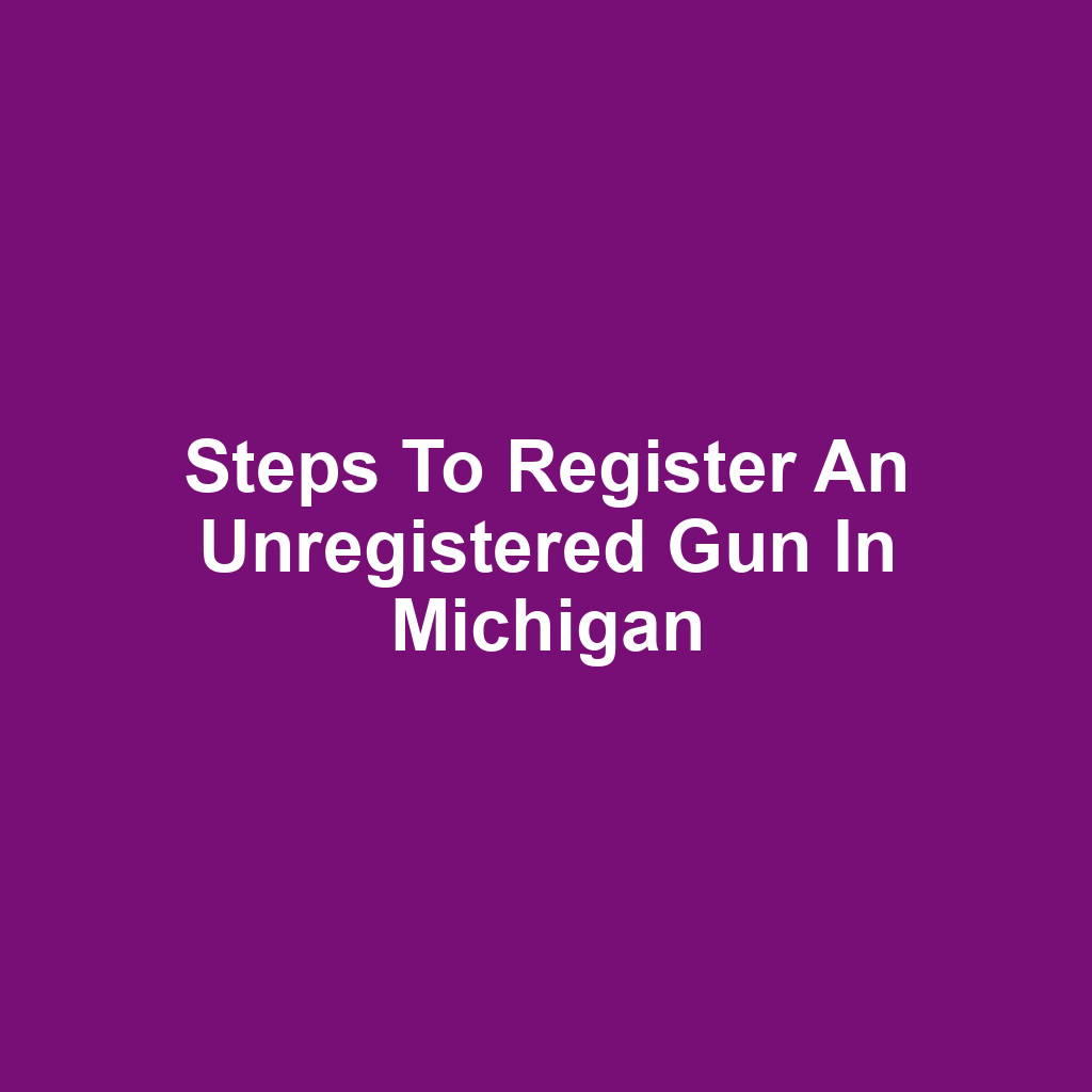 Steps to Register an Unregistered Gun in Michigan