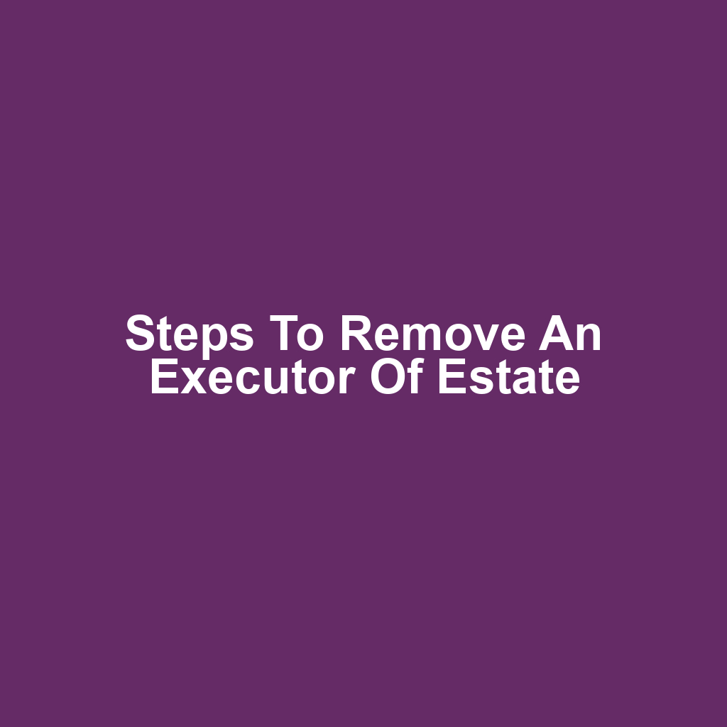 Steps to Remove an Executor of Estate