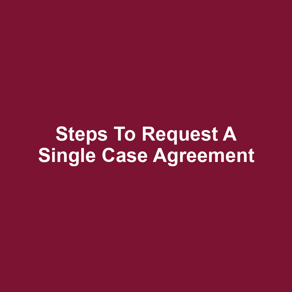 Steps to Request a Single Case Agreement