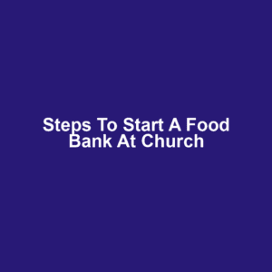 Steps to Start a Food Bank at Church
