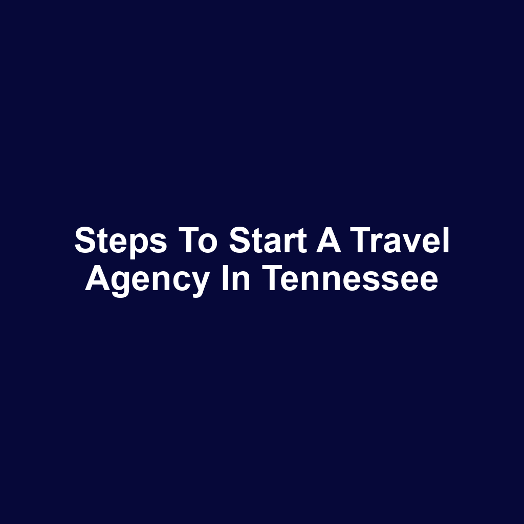 Steps to Start a Travel Agency in Tennessee