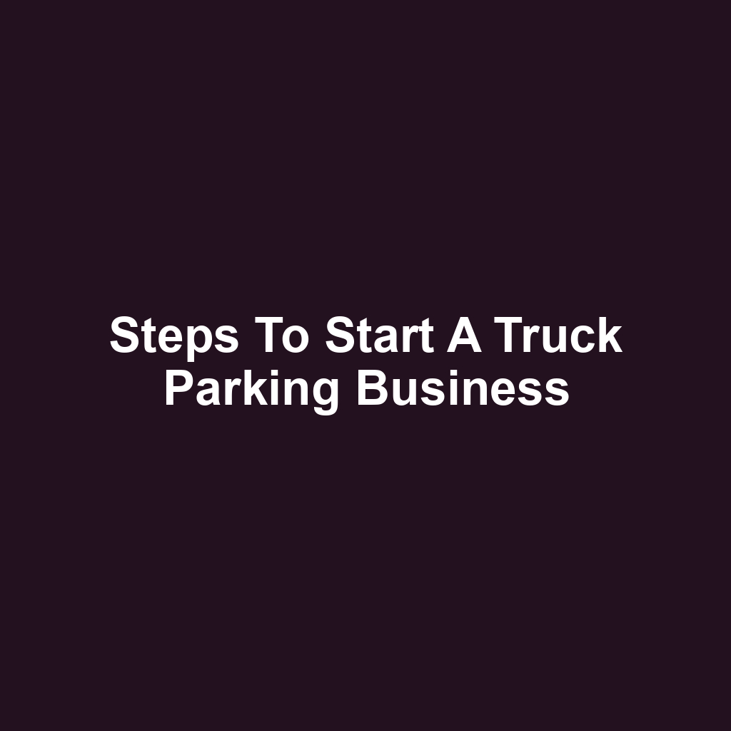 Steps to Start a Truck Parking Business