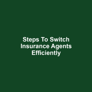 Steps to Switch Insurance Agents Efficiently