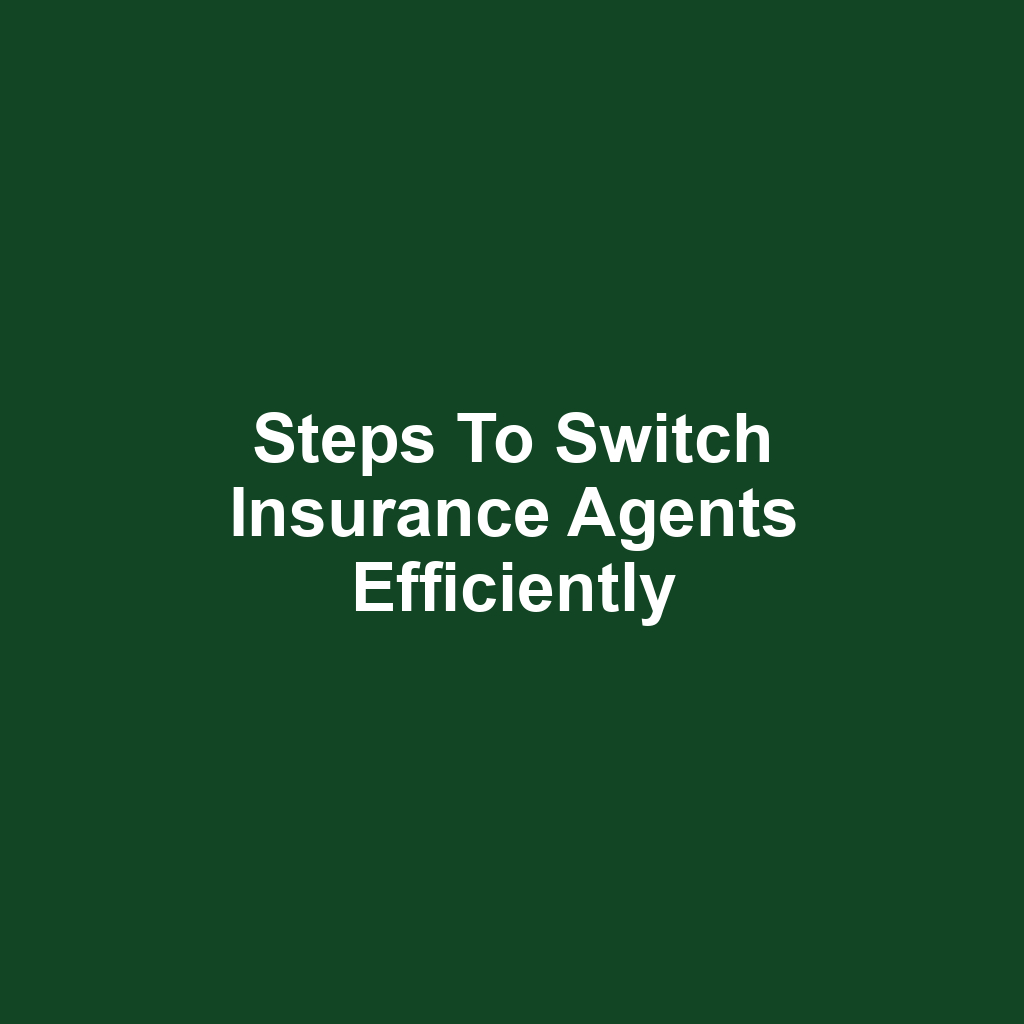 Steps to Switch Insurance Agents Efficiently