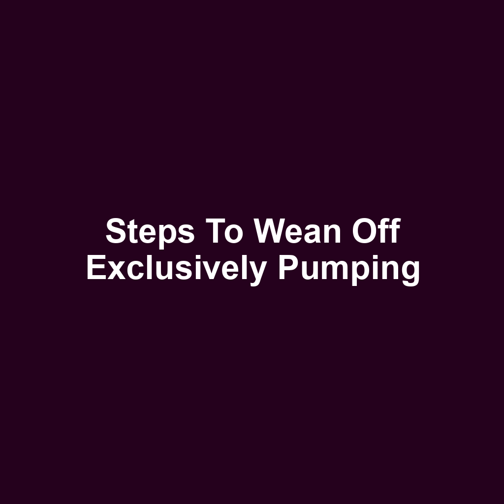 Steps to Wean Off Exclusively Pumping
