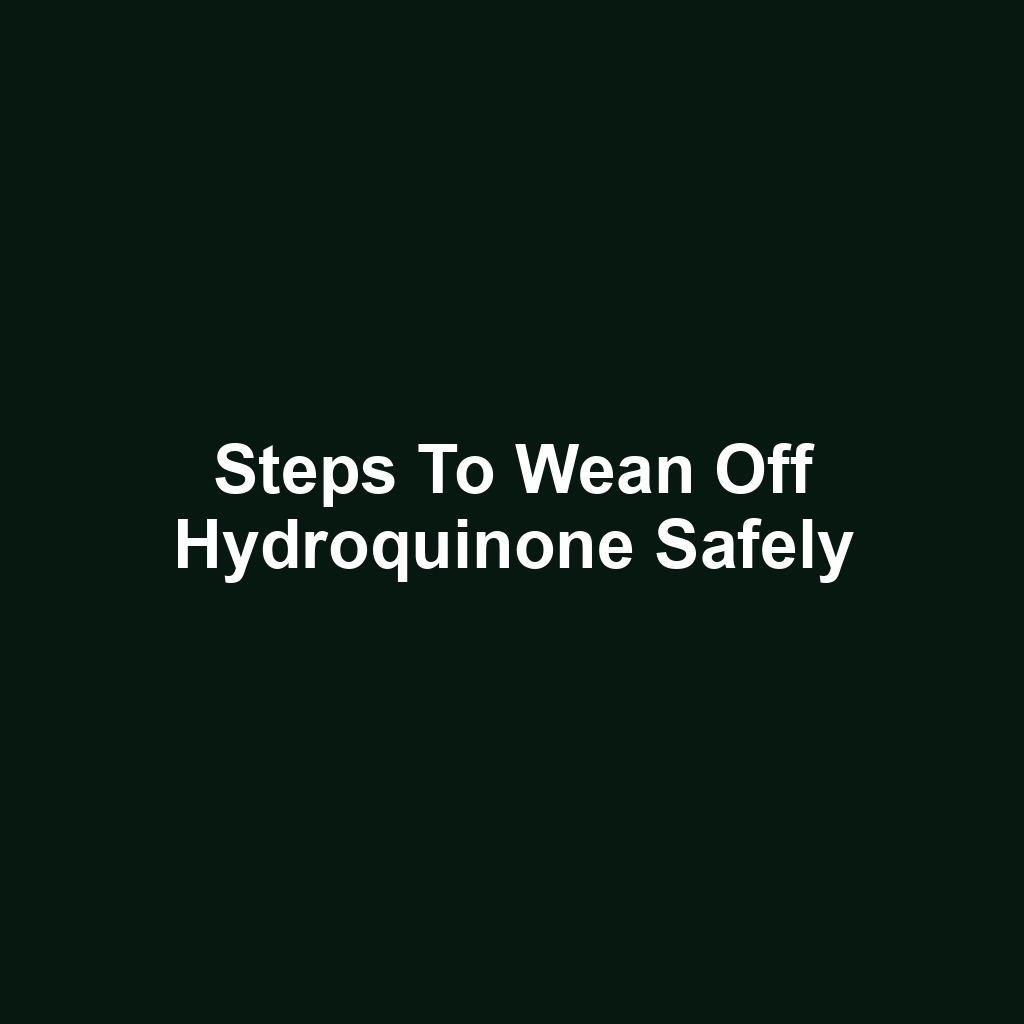 Steps to Wean Off Hydroquinone Safely