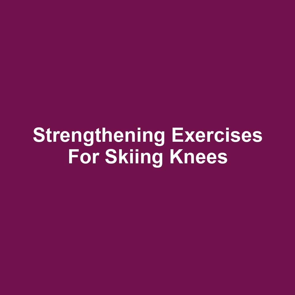 Strengthening Exercises for Skiing Knees