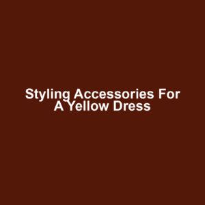 Styling Accessories for a Yellow Dress