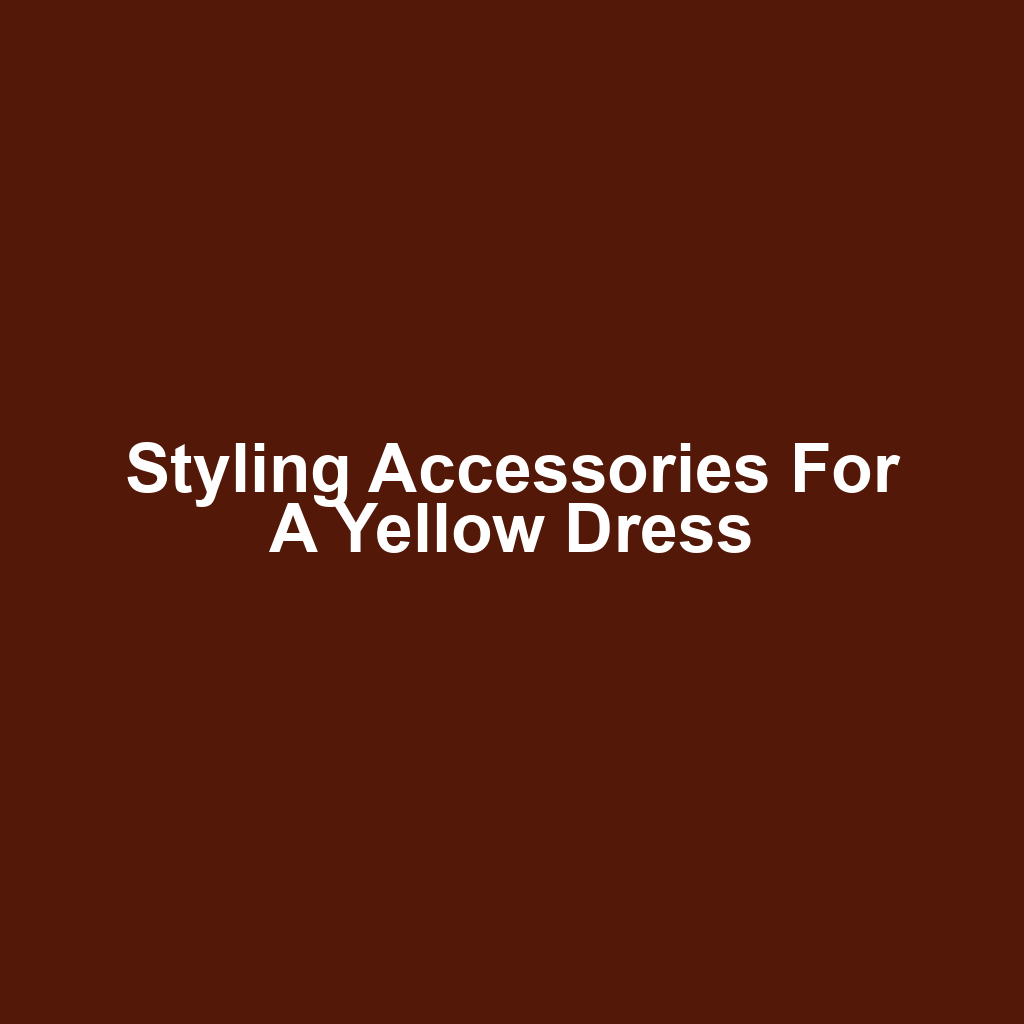 Styling Accessories for a Yellow Dress