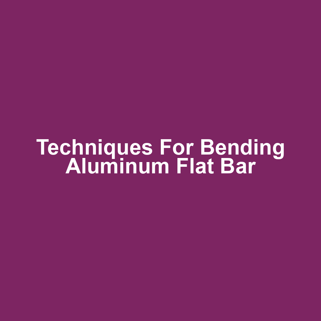 Techniques for Bending Aluminum Flat Bar