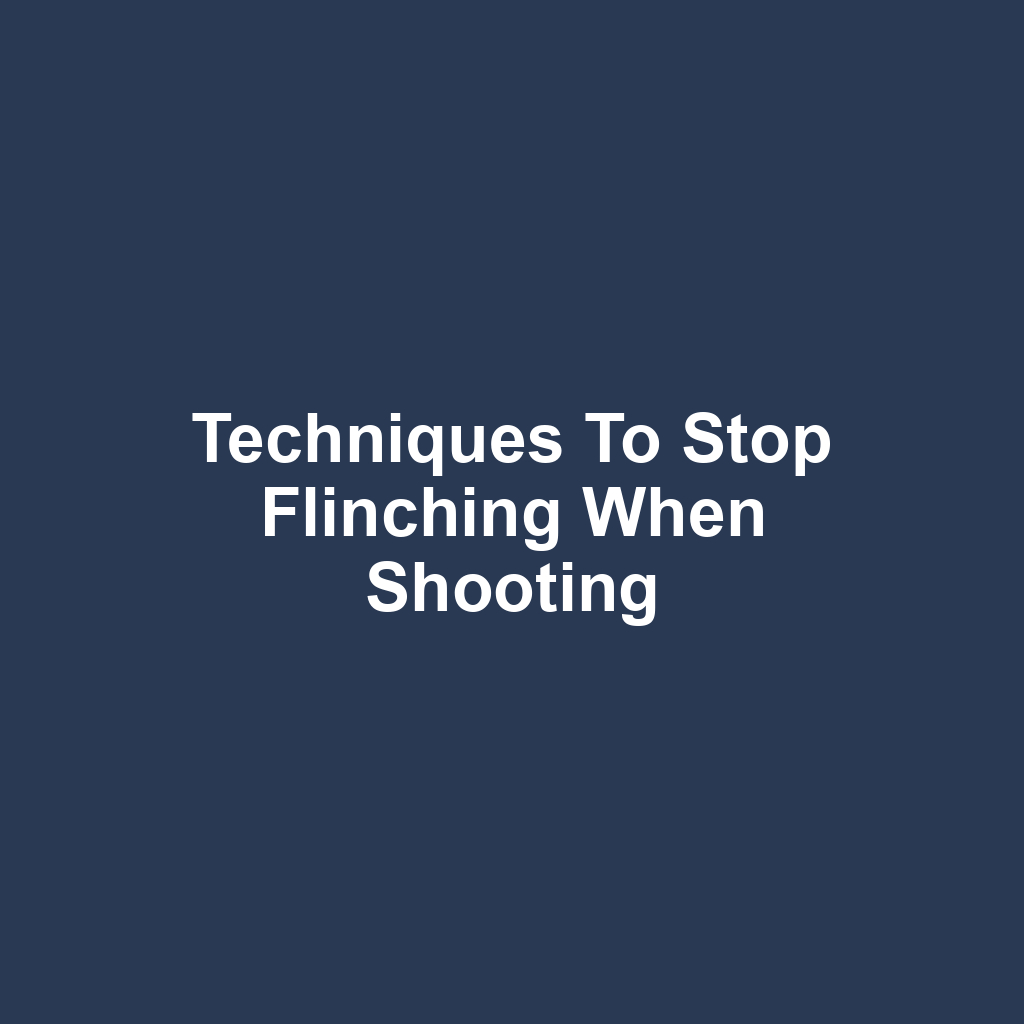 Techniques to Stop Flinching When Shooting