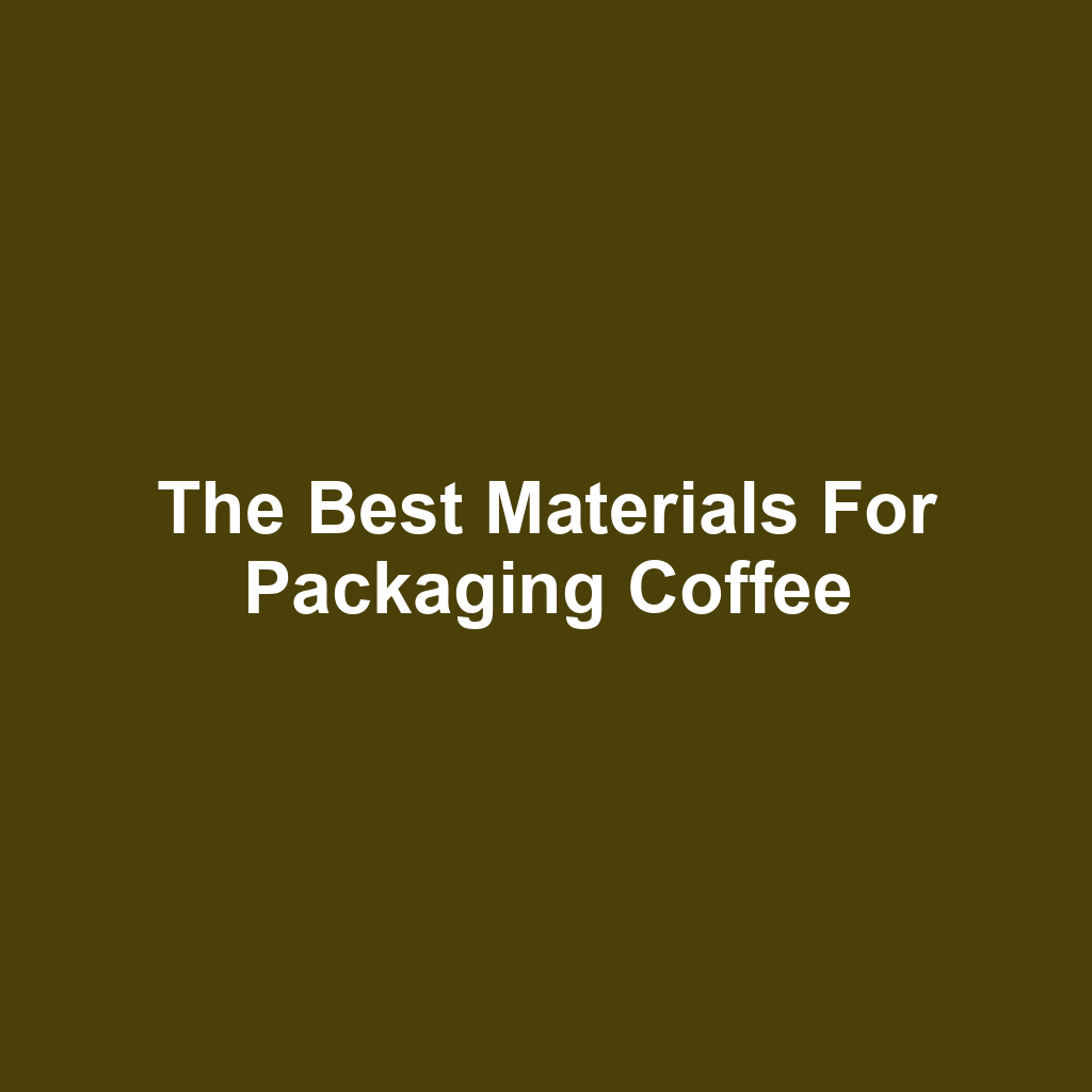 The Best Materials for Packaging Coffee