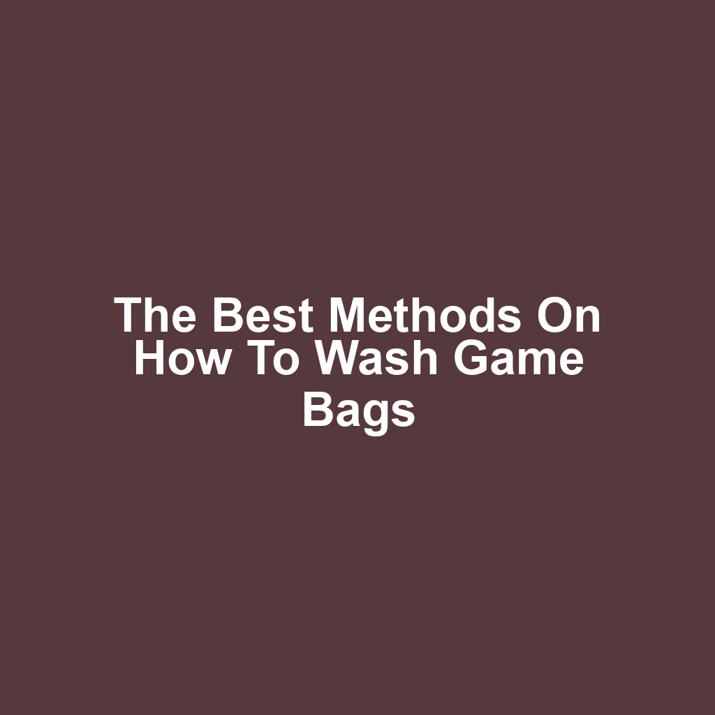 The Best Methods on How to Wash Game Bags