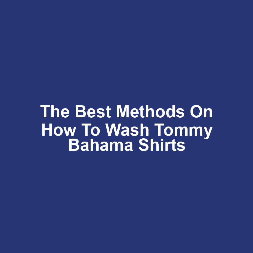 The Best Methods on How to Wash Tommy Bahama Shirts