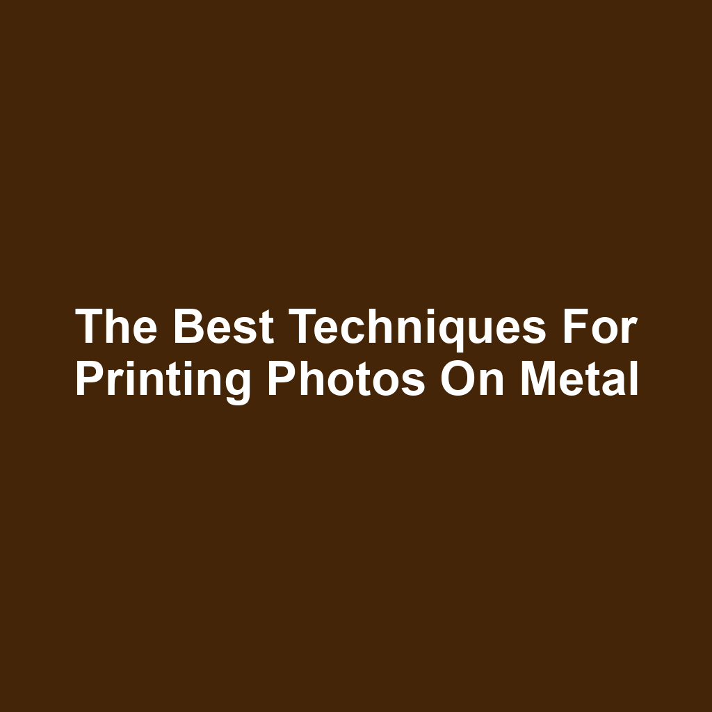 The Best Techniques for Printing Photos on Metal