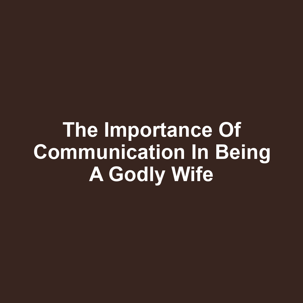 The Importance of Communication in Being a Godly Wife