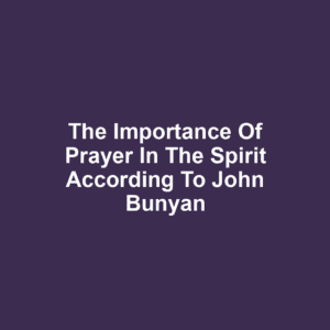 The Importance of Prayer in the Spirit According to John Bunyan