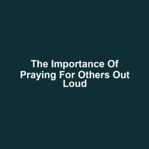 The Importance of Praying for Others Out Loud