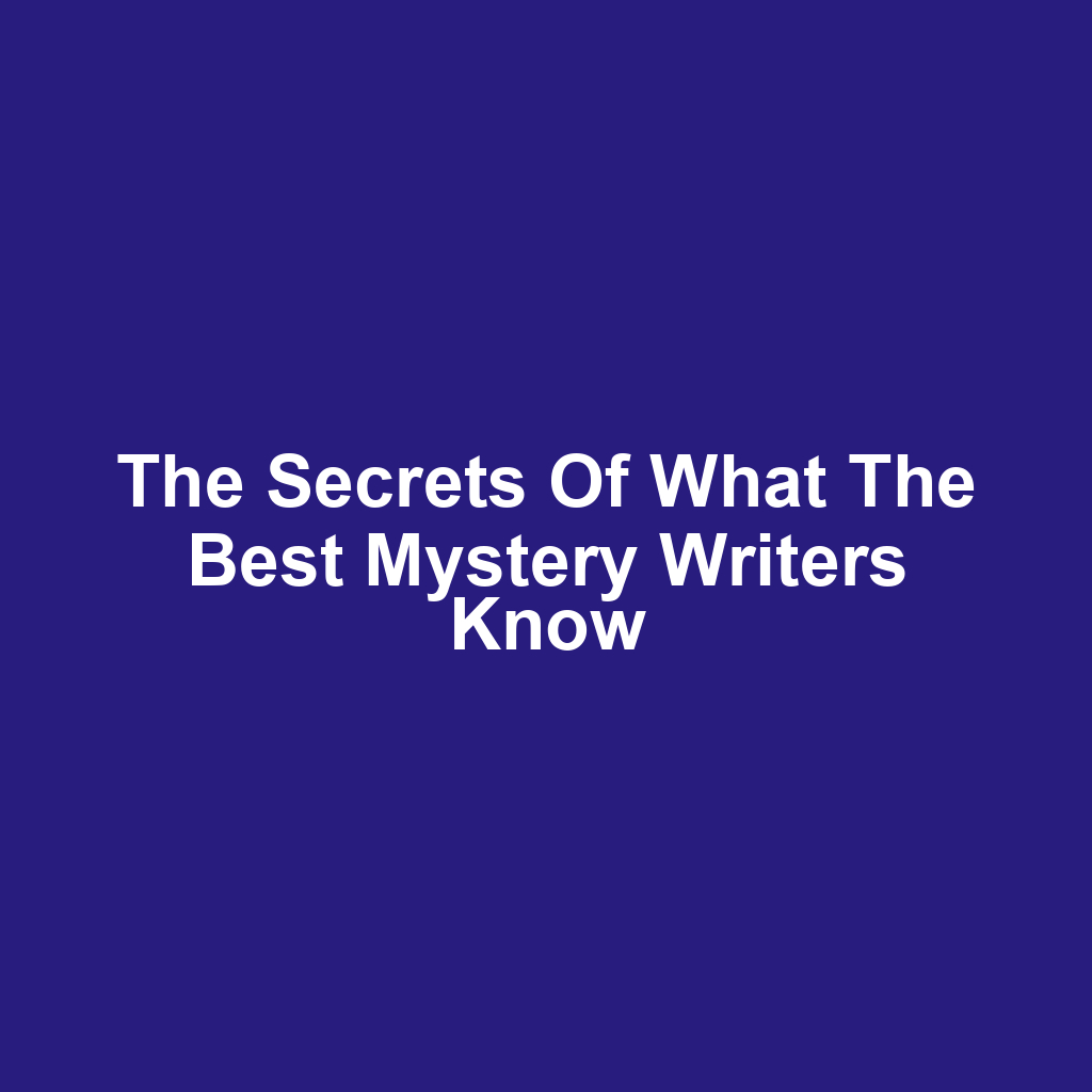 The Secrets of What the Best Mystery Writers Know