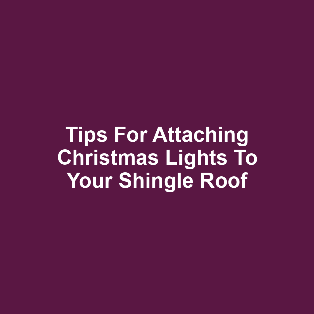 Tips for Attaching Christmas Lights to Your Shingle Roof