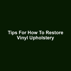 Tips for How to Restore Vinyl Upholstery