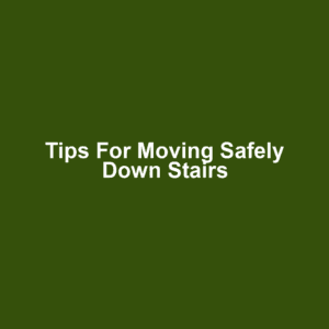 Tips for Moving Safely Down Stairs
