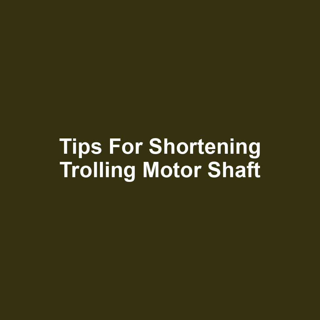 Tips for Shortening Trolling Motor Shaft