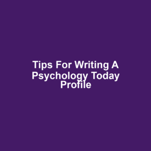 Tips for Writing a Psychology Today Profile