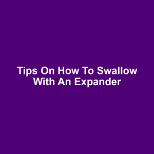 Tips on how to swallow with an expander