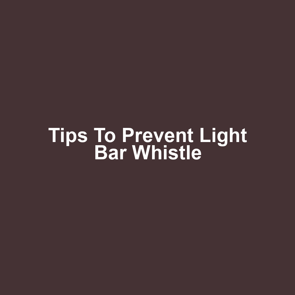 Tips to Prevent Light Bar Whistle
