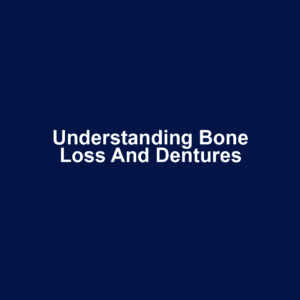 Understanding Bone Loss and Dentures