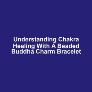 Understanding chakra healing with a beaded buddha charm bracelet